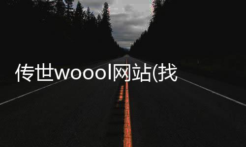 传世woool网站(找传世woool)